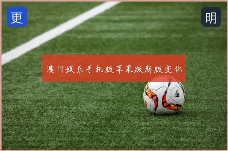 澳门娱乐手机版苹果版新版变化