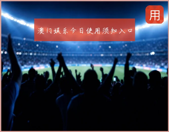 澳门娱乐今日使用须知入口